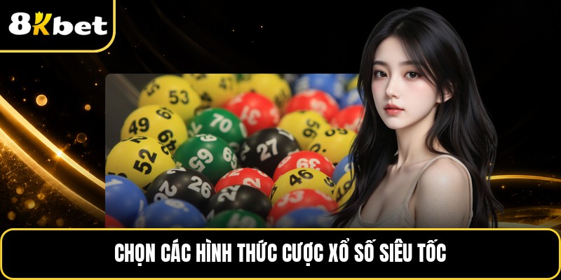 Chọn các hình thức cược xổ số siêu tốc