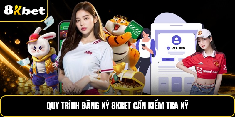 Quy trình đăng ký 8KBET cần kiểm tra kỹ